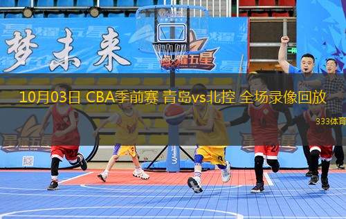 10月03日 CBA季前赛 青岛vs北控 全场录像回放